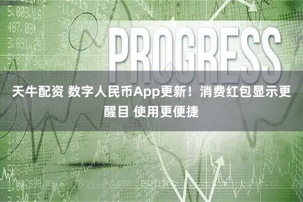 天牛配资 数字人民币App更新!消费红包显示更醒目 使用更便捷