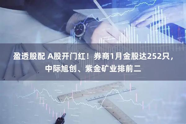 盈透股配 A股开门红！券商1月金股达252只，中际旭创、紫金矿业排前二